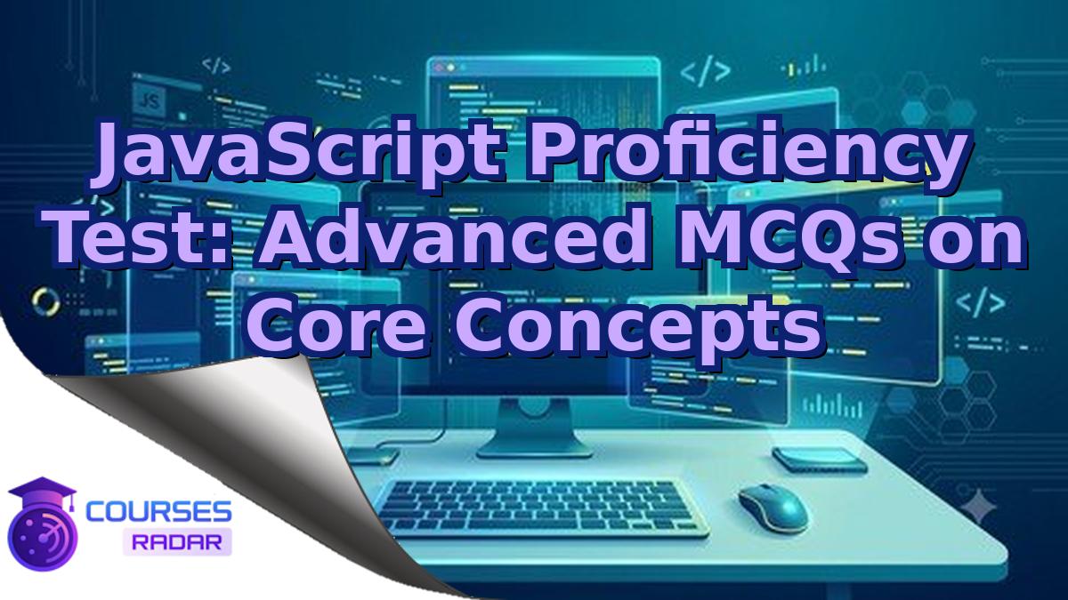 JavaScript Proficiency Test: Advanced MCQs on Core Concepts