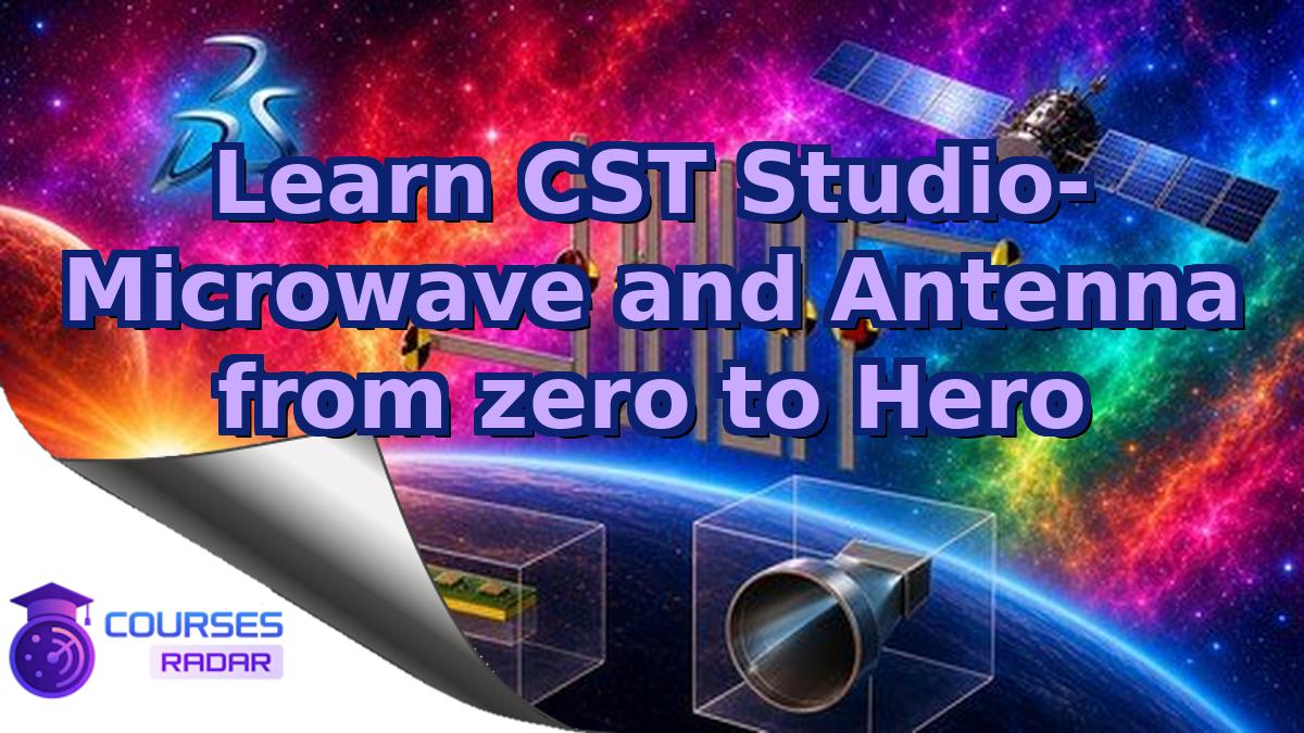 Learn CST Studio- Microwave and Antenna from zero to Hero
