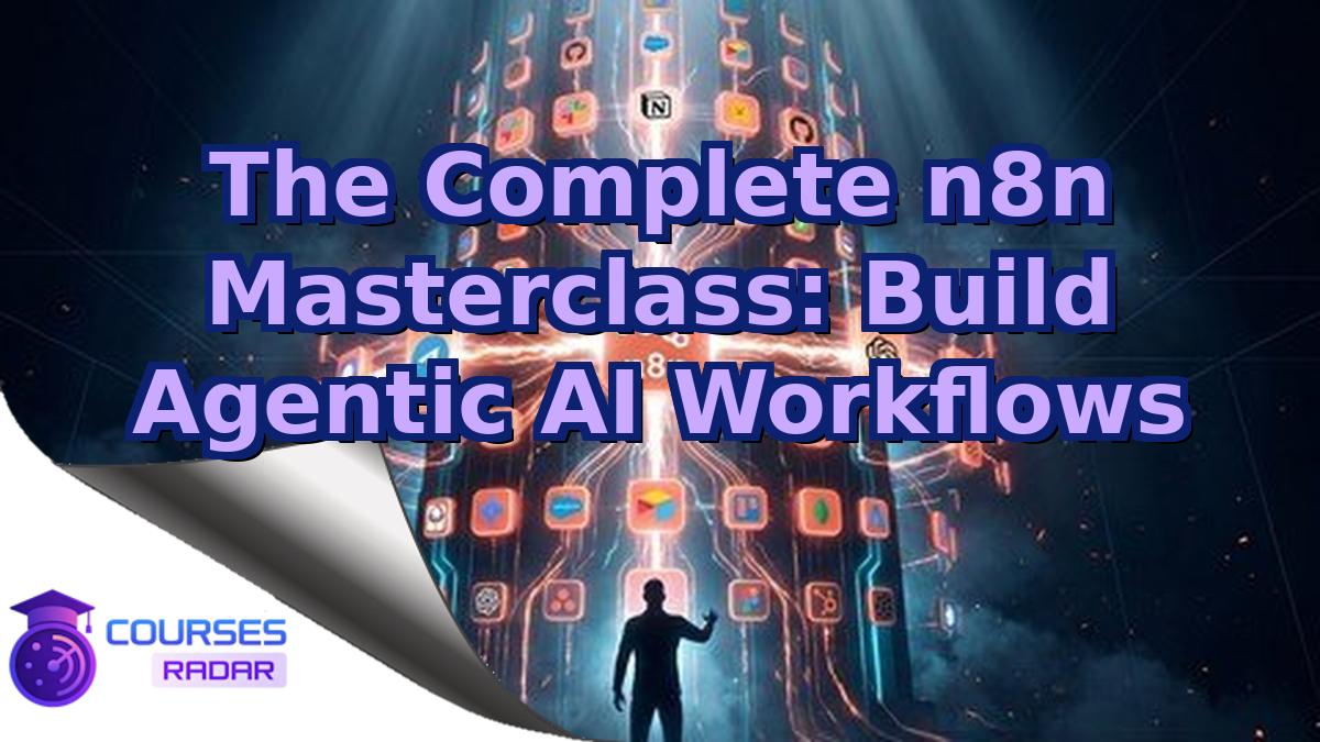 The Complete n8n Masterclass: Build Agentic AI Workflows