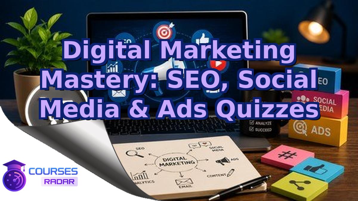 Digital Marketing Mastery: SEO, Social Media & Ads Quizzes