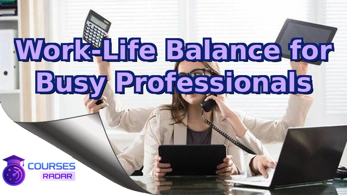 Work-Life Balance for Busy Professionals