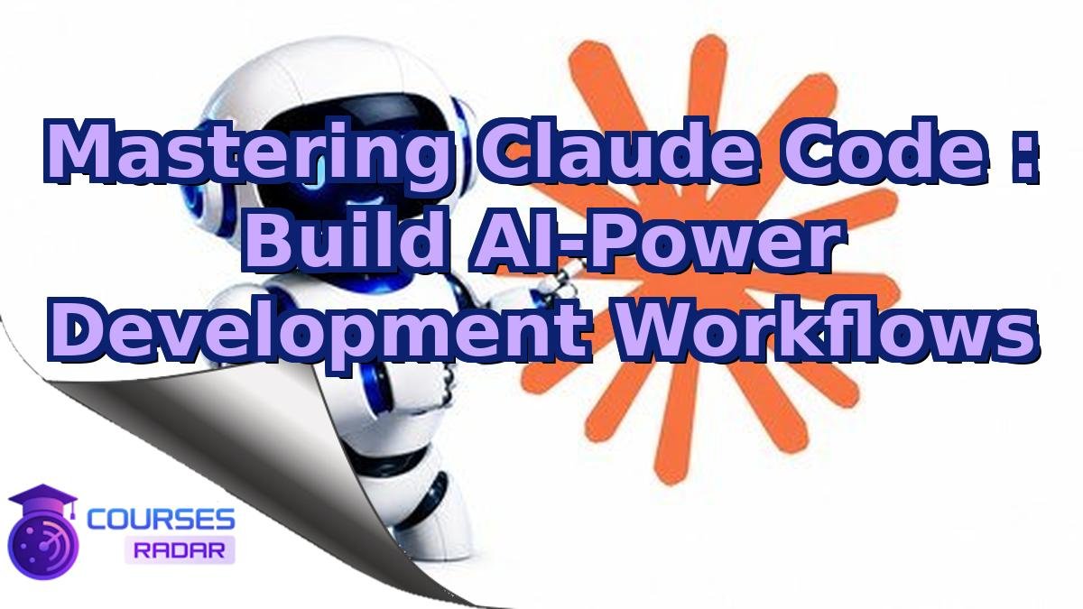 Mastering Claude Code : Build AI-Power Development Workflows