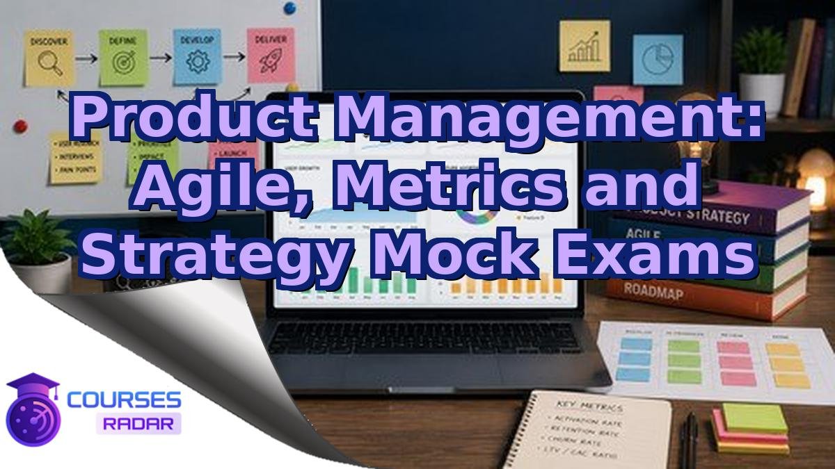 Product Management: Agile, Metrics and Strategy Mock Exams