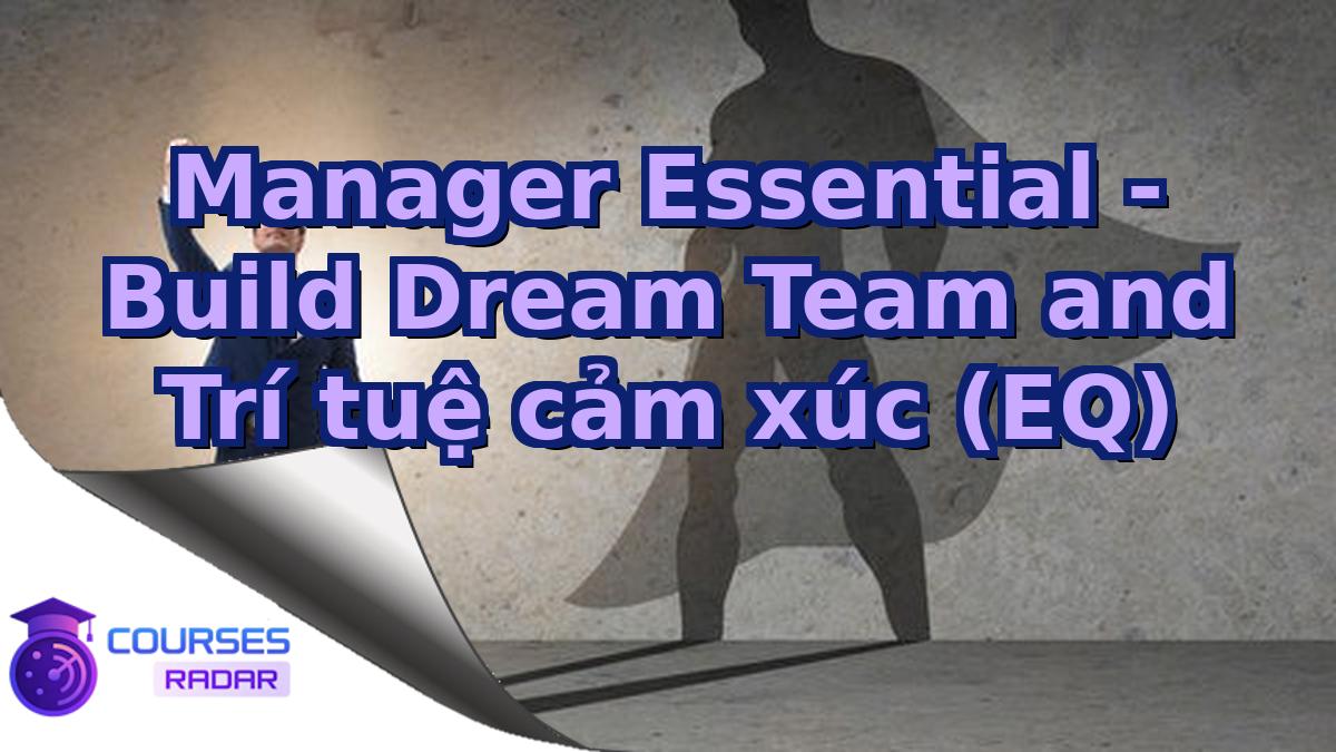 Manager Essential - Build Dream Team and Trí tuệ cảm xúc (EQ)