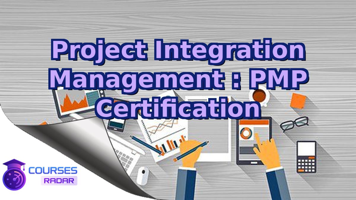Project Integration Management : PMP Certification