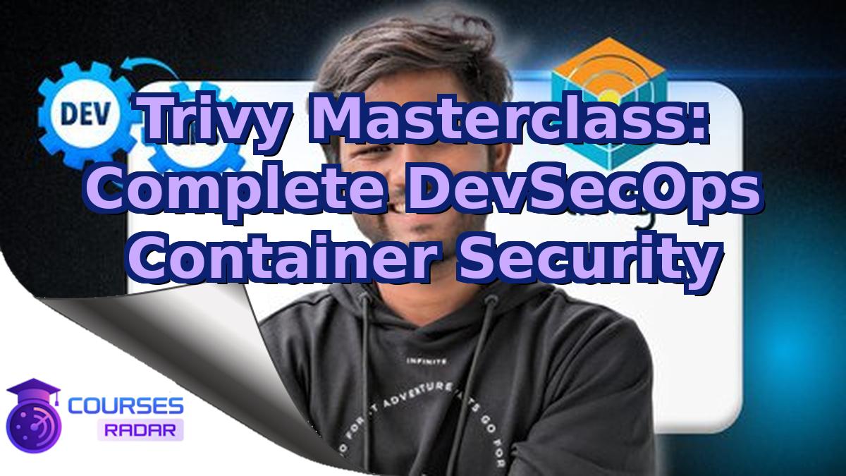 Trivy Masterclass: Complete DevSecOps Container Security