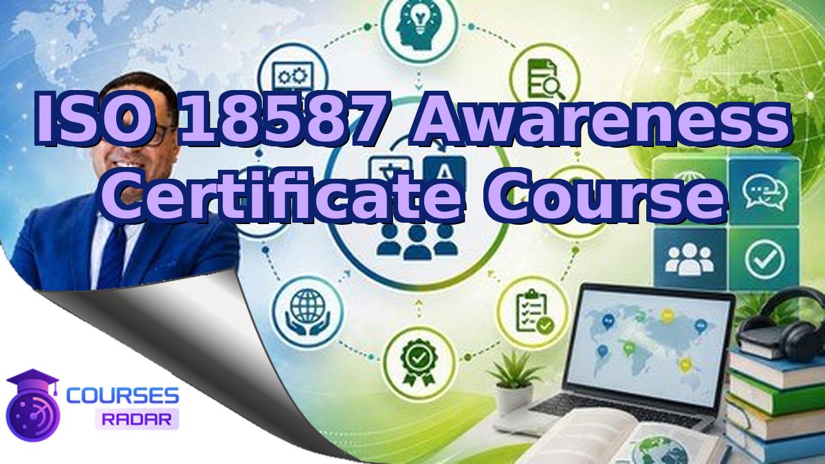 ISO 18587 Awareness Certificate Course