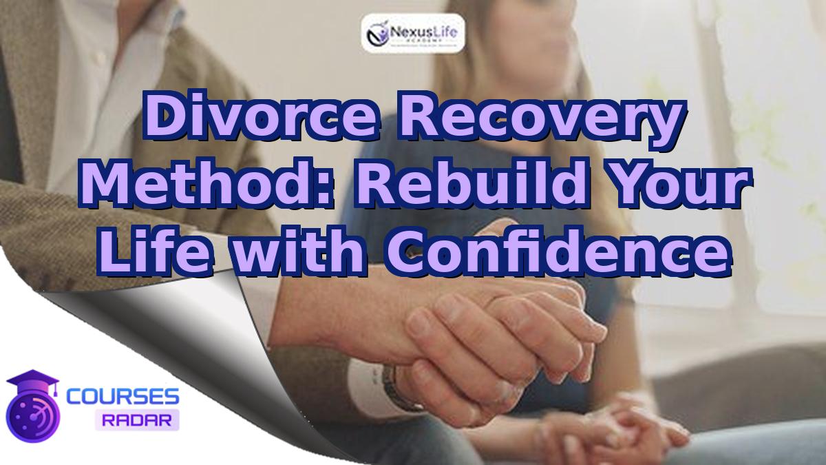 Divorce Recovery Method: Rebuild Your Life with Confidence