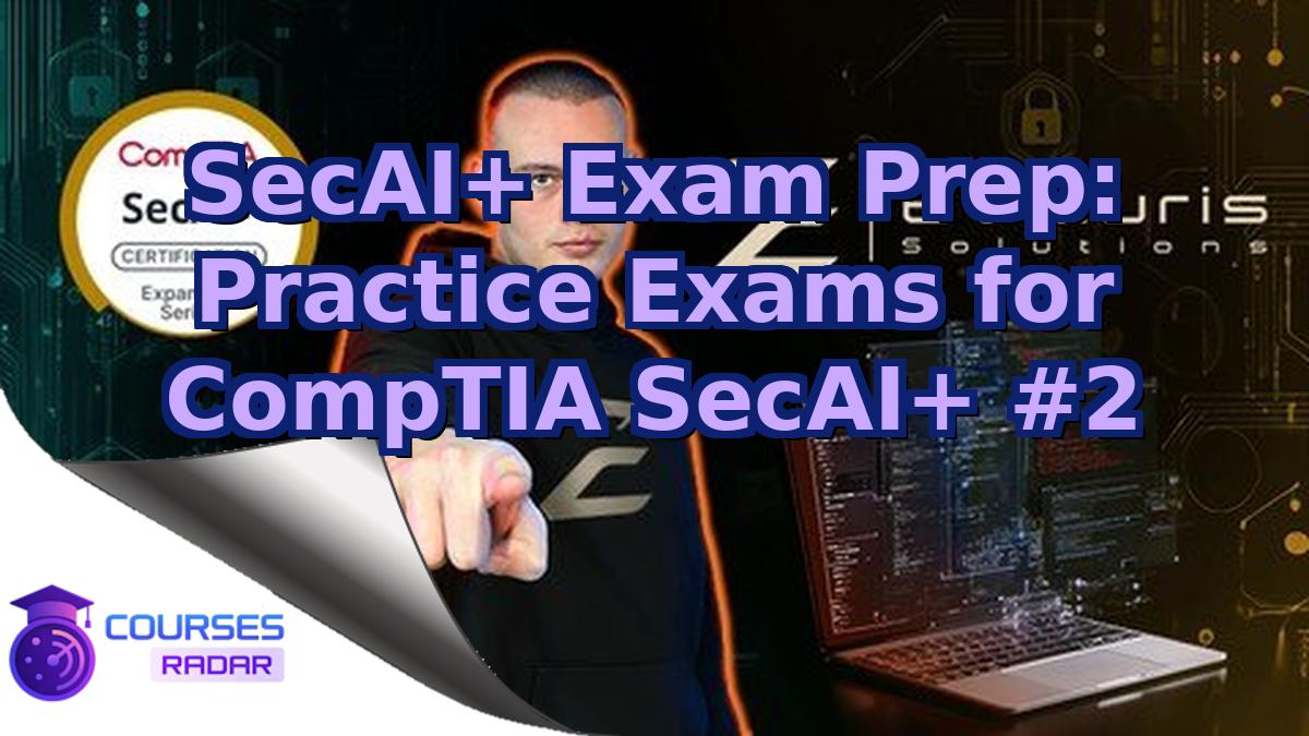 SecAI+ Exam Prep: Practice Exams for CompTIA SecAI+ #2