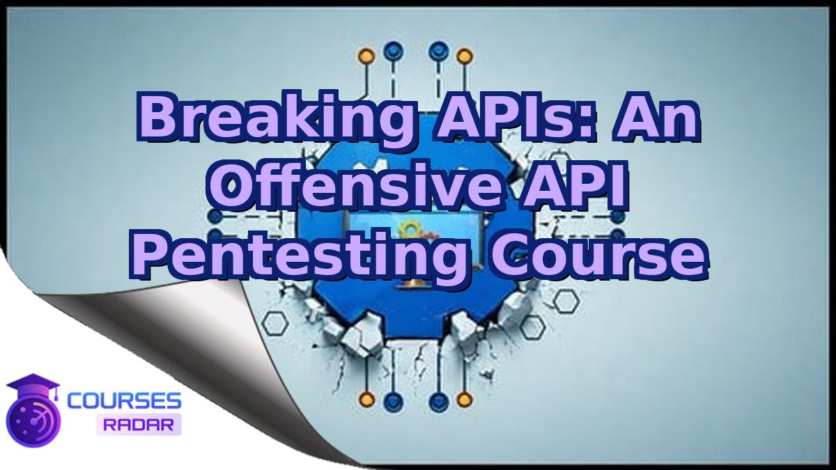 Breaking APIs: An Offensive API Pentesting Course