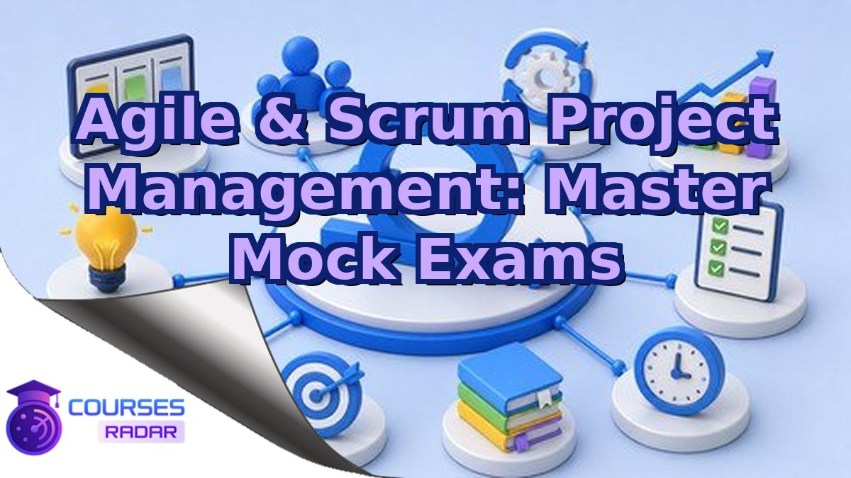 Agile & Scrum Project Management: Master Mock Exams