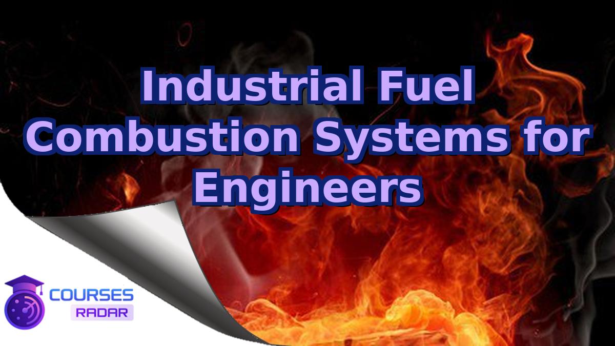 Industrial Fuel Combustion Systems for Engineers