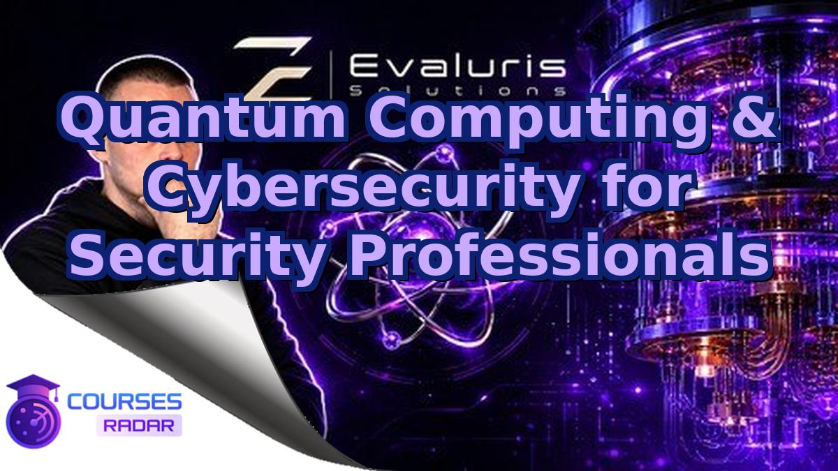 Quantum Computing & Cybersecurity for Security Professionals