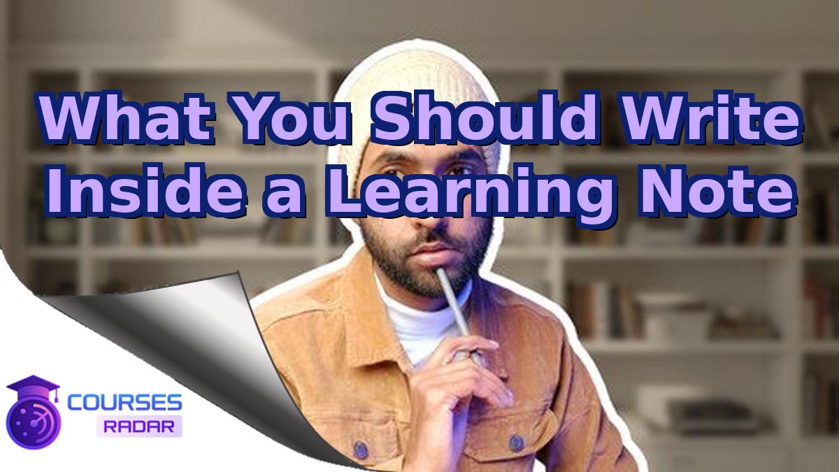 What You Should Write Inside a Learning Note