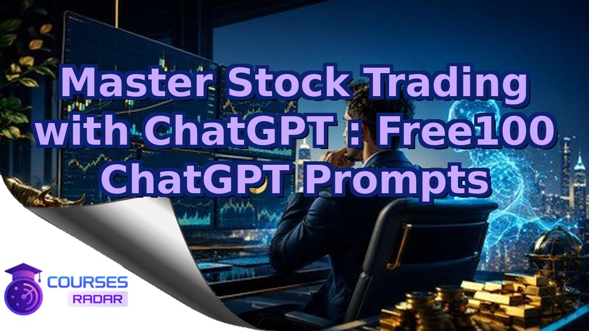 Master Stock Trading with ChatGPT : Free100 ChatGPT Prompts