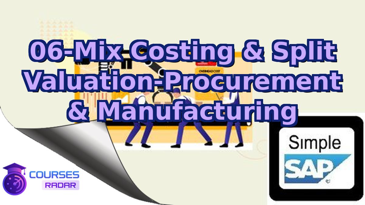 06-Mix Costing & Split Valuation-Procurement & Manufacturing