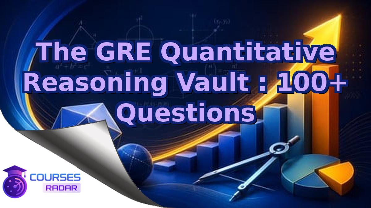 The GRE Quantitative Reasoning Vault : 100+ Questions