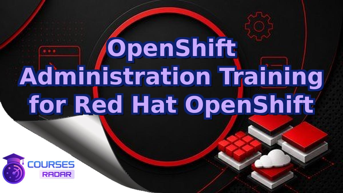 OpenShift Administration Training for Red Hat OpenShift