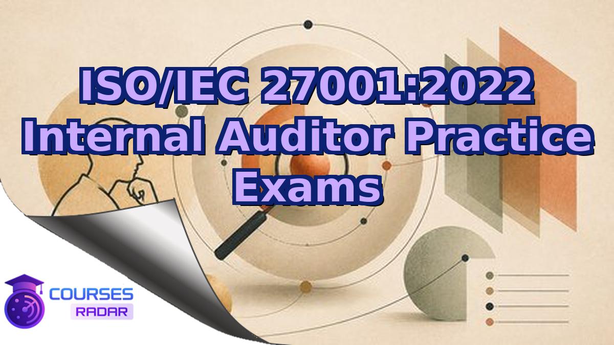 ISO/IEC 27001:2022 Internal Auditor Practice Exams