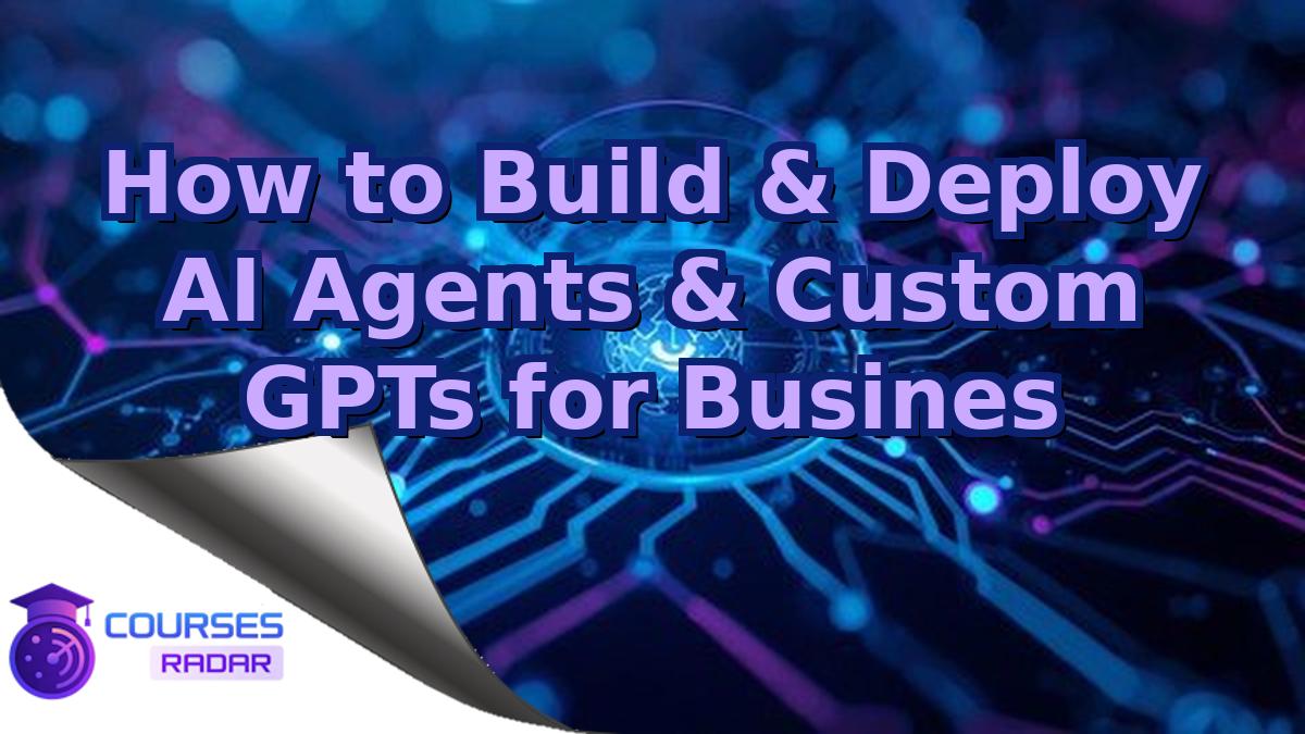 How to Build & Deploy AI Agents & Custom GPTs for Busines