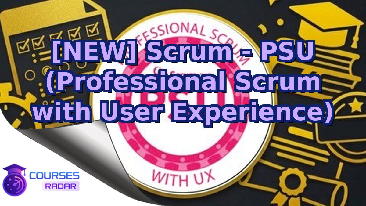 [NEW] Scrum - PSU (Professional Scrum with User Experience)