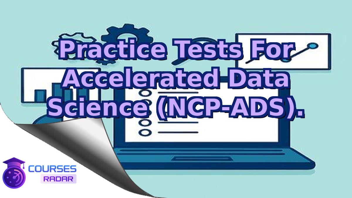 Practice Tests For Accelerated Data Science (NCP-ADS).