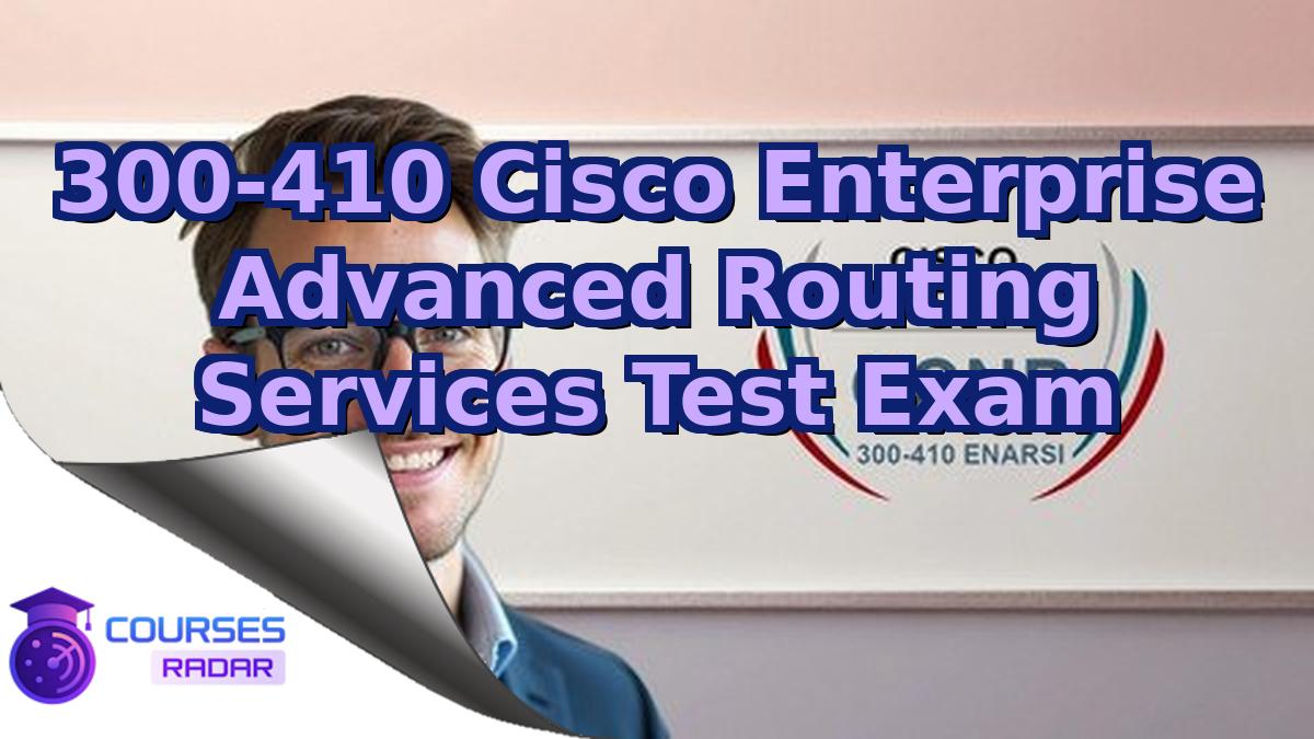 300-410 Cisco Enterprise Advanced Routing Services Test Exam