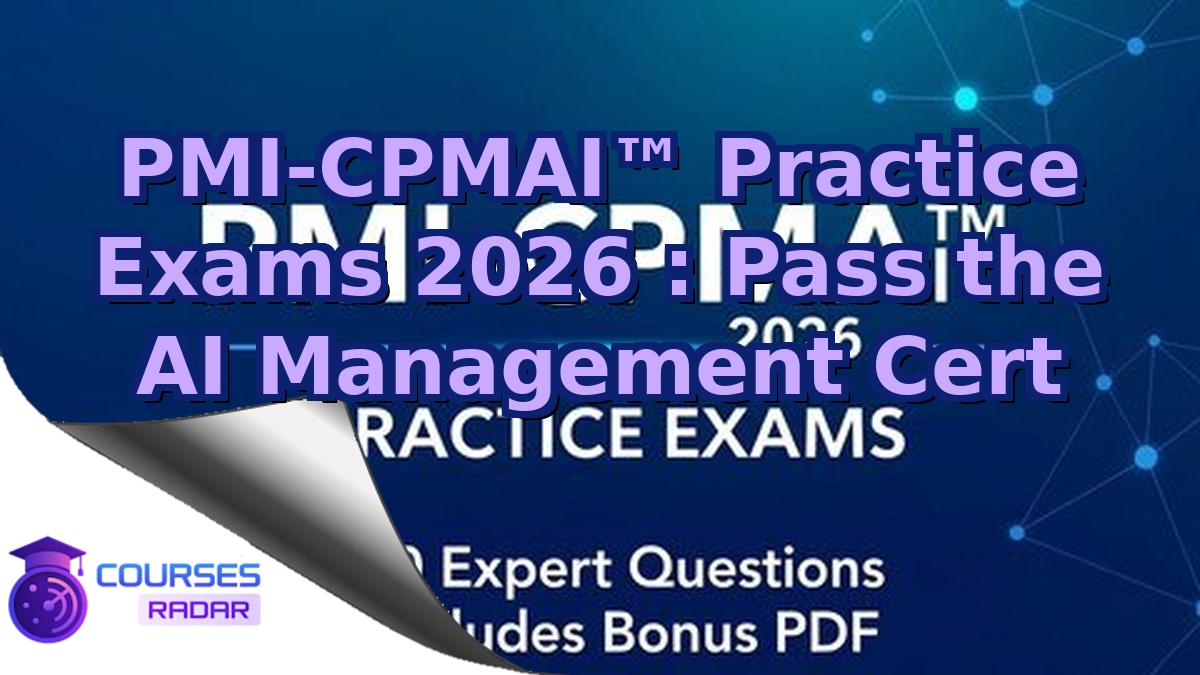 PMI-CPMAI™ Practice Exams 2026 : Pass the AI Management Cert