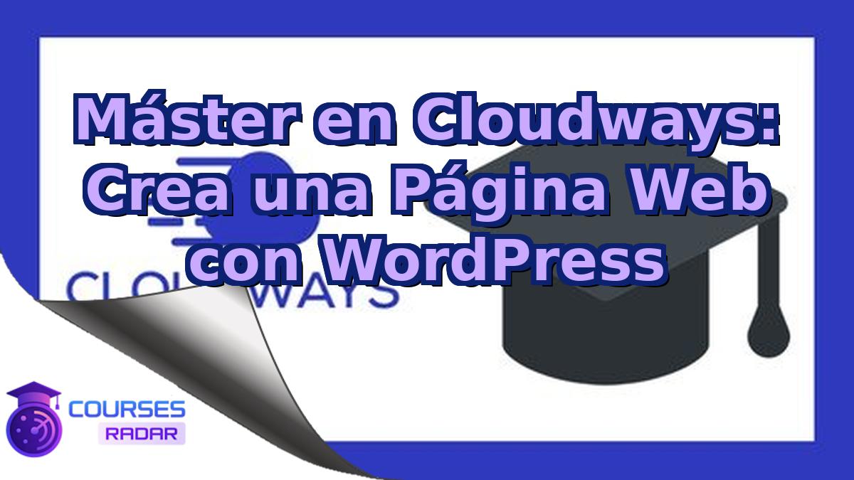 Máster en Cloudways: Crea una Página Web con WordPress