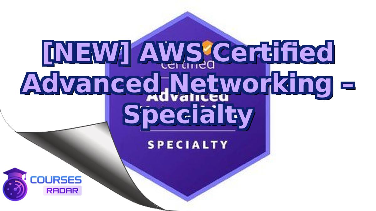 [NEW] AWS Certified Advanced Networking – Specialty