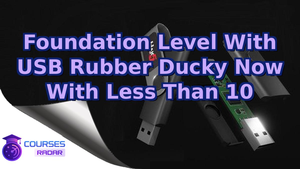 Foundation Level With USB Rubber Ducky Now With Less Than 10