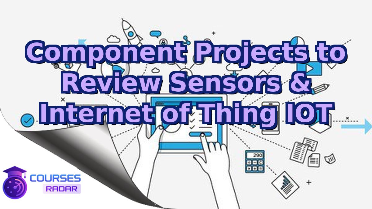 Component Projects to Review Sensors & Internet of Thing IOT