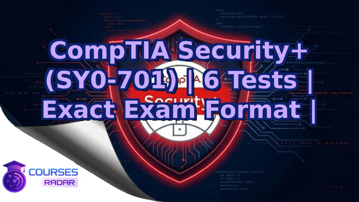 CompTIA Security+ (SY0-701) | 6 Tests | Exact Exam Format |