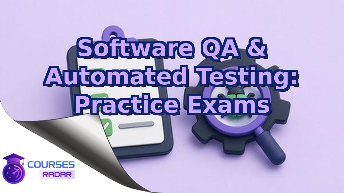 Software QA & Automated Testing: Practice Exams