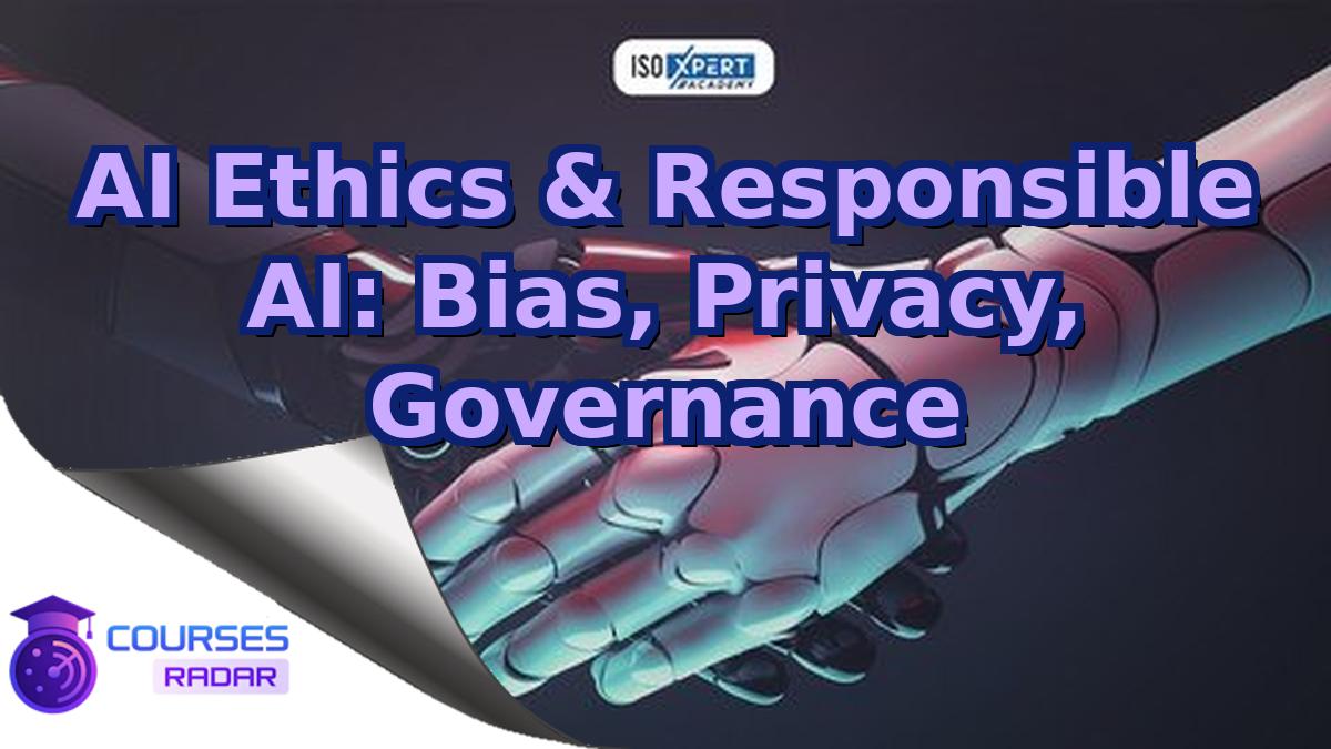 AI Ethics & Responsible AI: Bias, Privacy, Governance