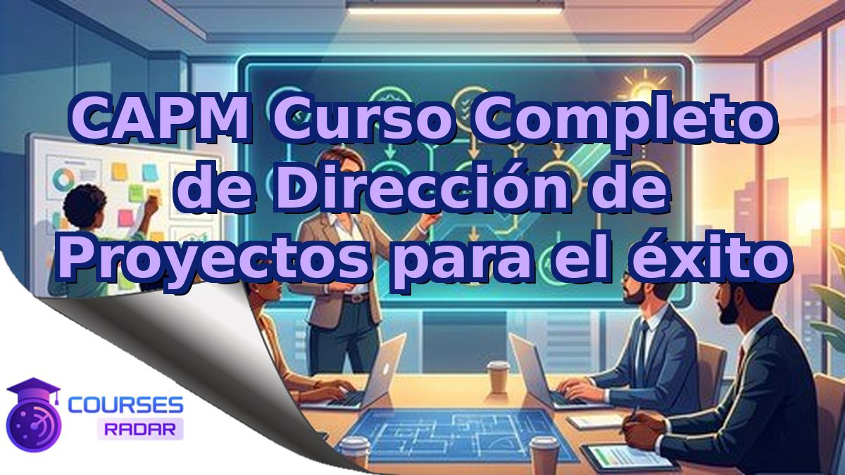 CAPM Curso Completo de Dirección de Proyectos para el éxito