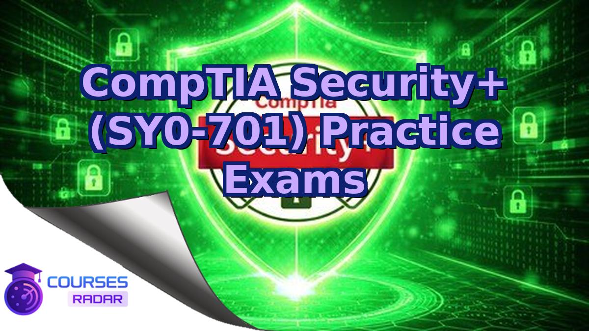 CompTIA Security+ (SY0-701) Practice Exams