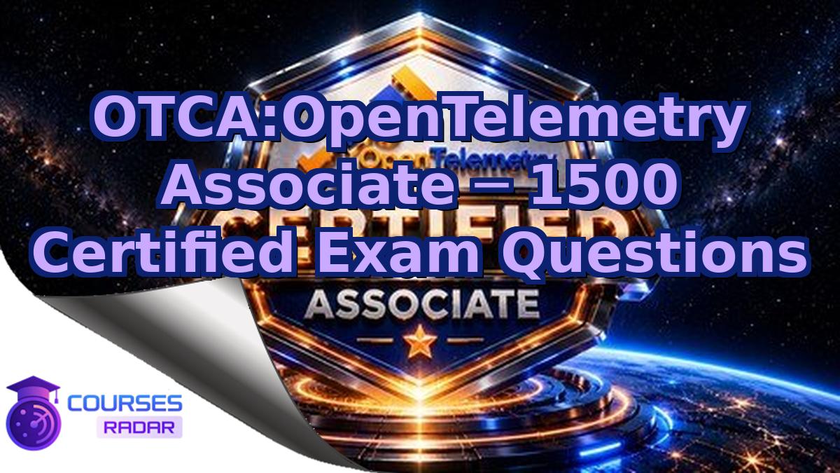 OTCA:OpenTelemetry Associate ─ 1500 Certified Exam Questions