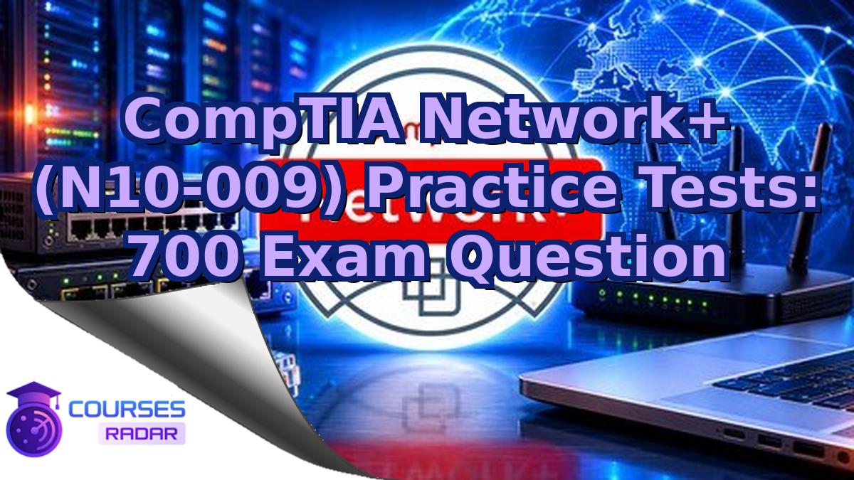 CompTIA Network+ (N10-009) Practice Tests: 700 Exam Question