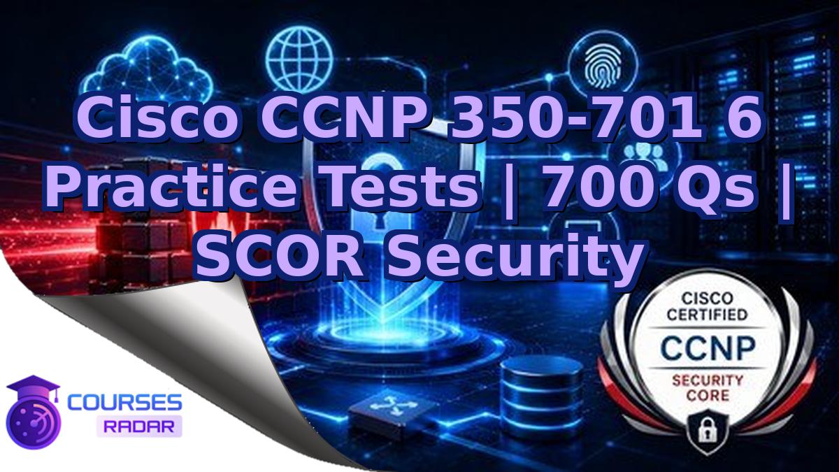 Cisco CCNP 350-701 6 Practice Tests | 700 Qs | SCOR Security