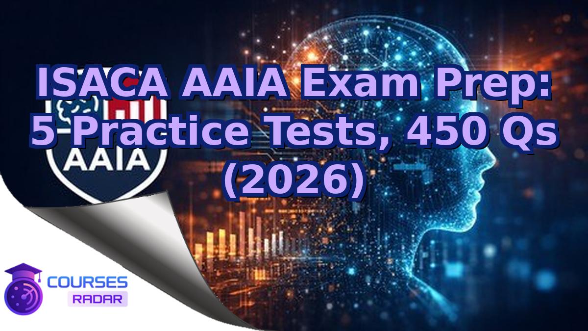 ISACA AAIA Exam Prep: 5 Practice Tests, 450 Qs (2026)