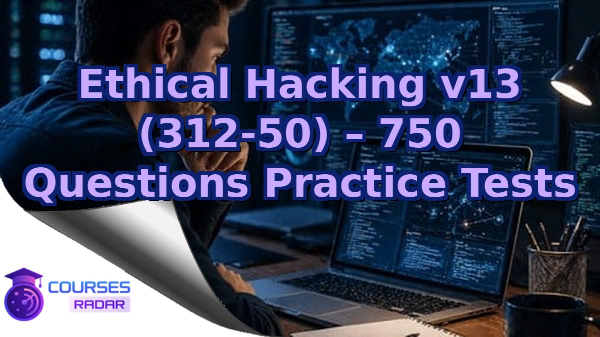 Ethical Hacking v13 (312-50) – 750 Questions Practice Tests