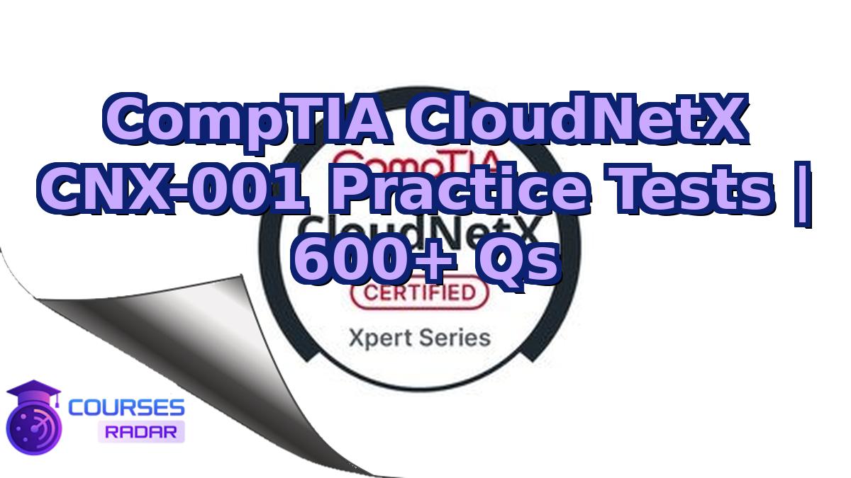CompTIA CloudNetX CNX-001 Practice Tests | 600+ Qs