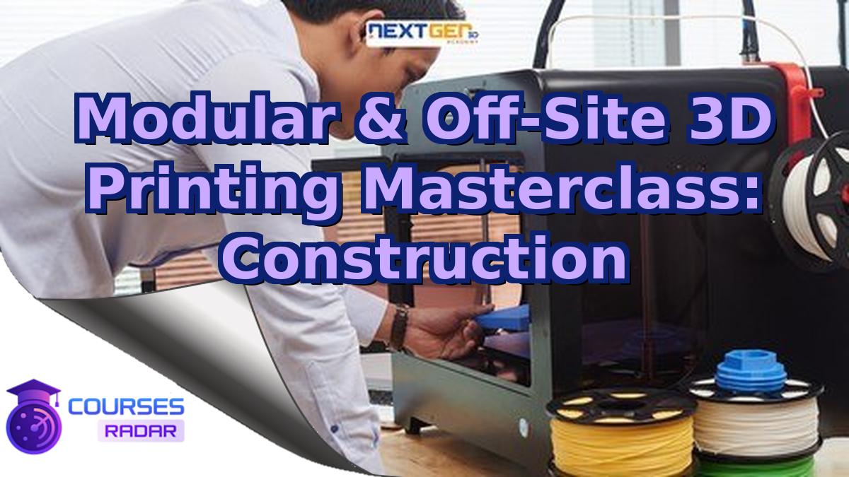 Modular & Off-Site 3D Printing Masterclass: Construction