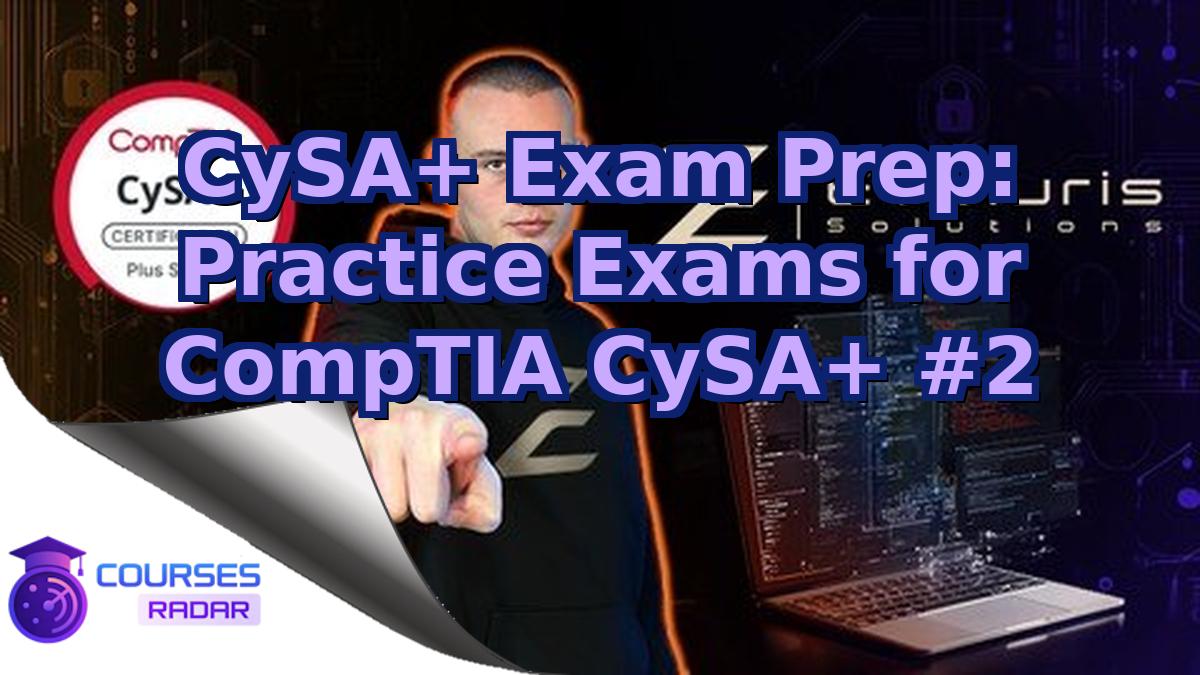 CySA+ Exam Prep: Practice Exams for CompTIA CySA+ #2