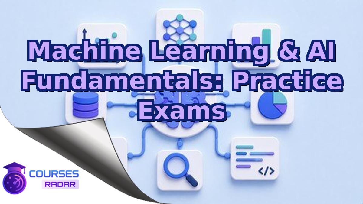 Machine Learning & AI Fundamentals: Practice Exams