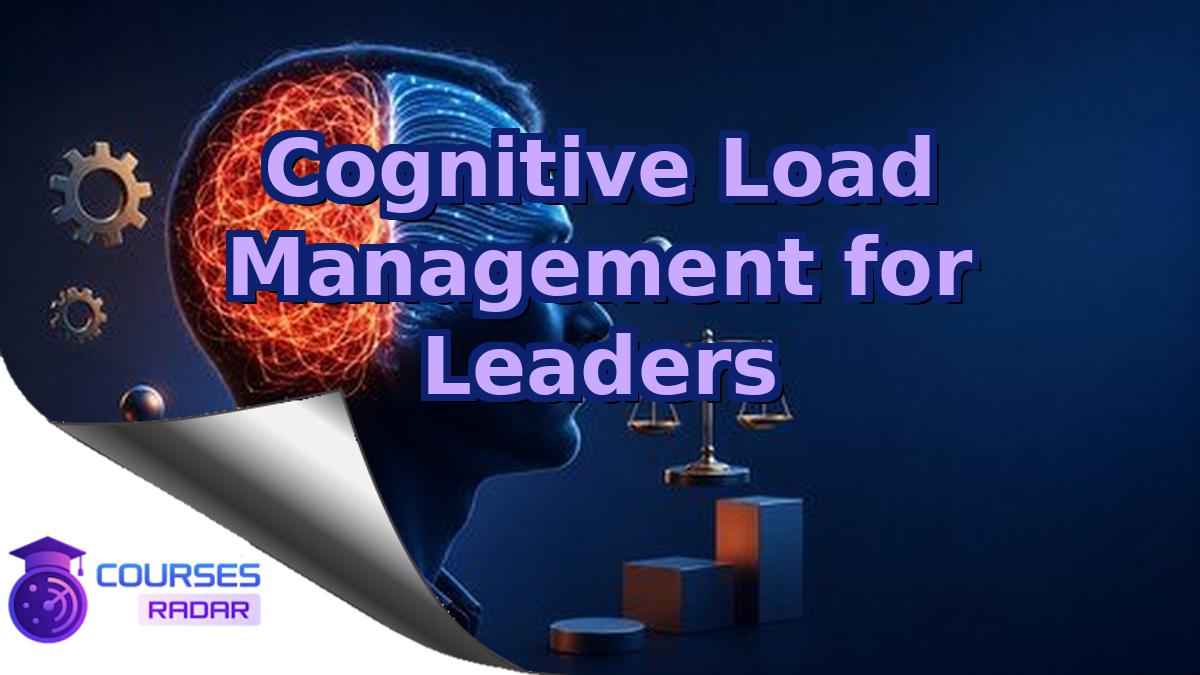 Cognitive Load Management for Leaders