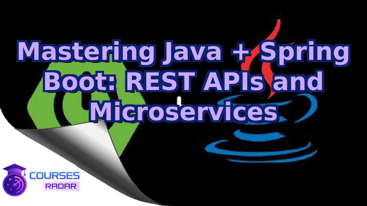 Mastering Java + Spring Boot: REST APIs and Microservices