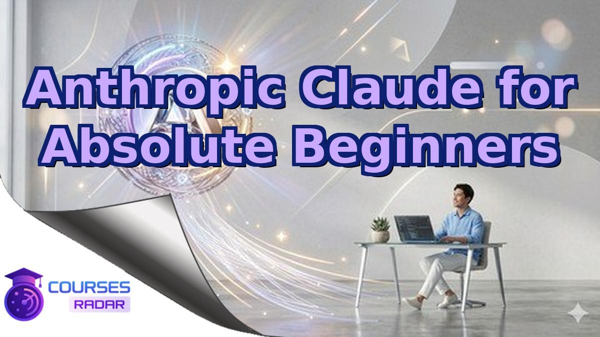 Anthropic Claude for Absolute Beginners