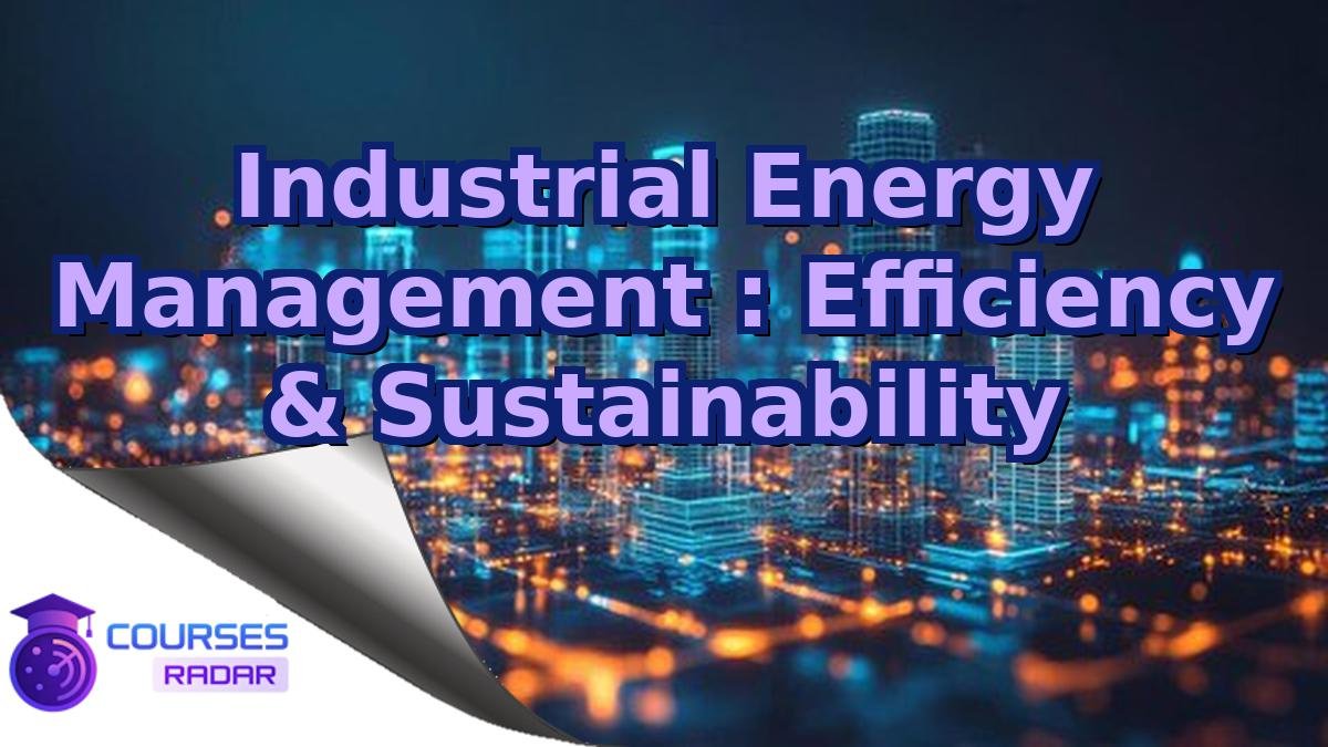 Industrial Energy Management : Efficiency & Sustainability